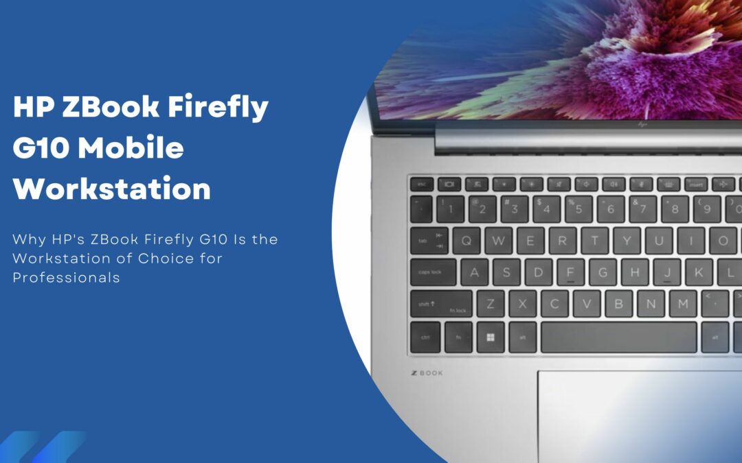 Why HP ZBook Firefly G10 Is the mobile Workstation of Choice for Professionals